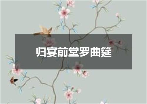 归宴前堂罗曲筵