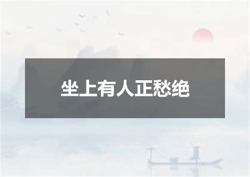 坐上有人正愁绝