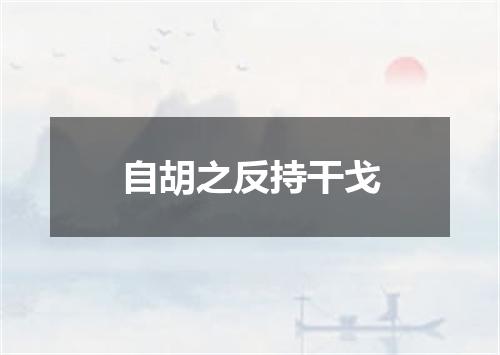 自胡之反持干戈