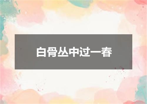 白骨丛中过一春