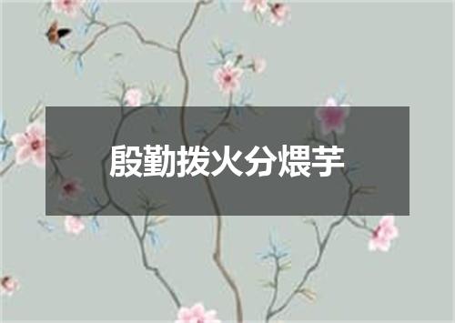 殷勤拨火分煨芋