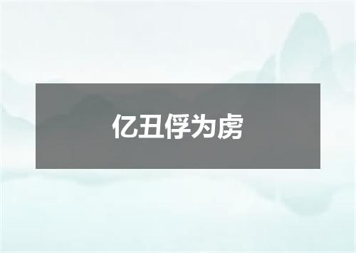 亿丑俘为虏
