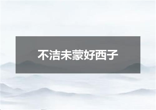 不洁未蒙好西子