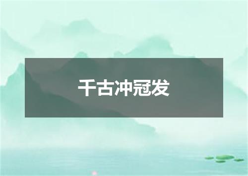 千古冲冠发