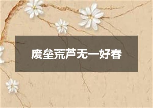 废垒荒芦无一好春