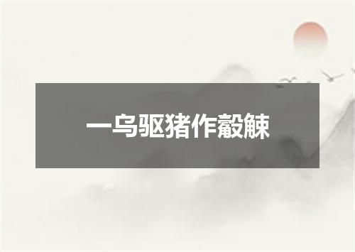 一乌驱猪作觳觫