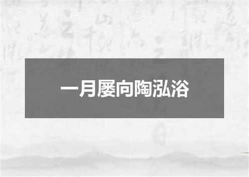 一月屡向陶泓浴