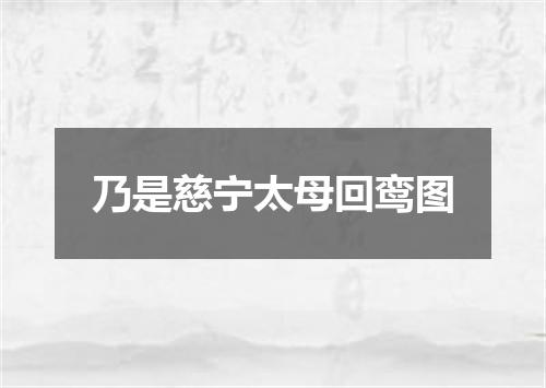 乃是慈宁太母回鸾图