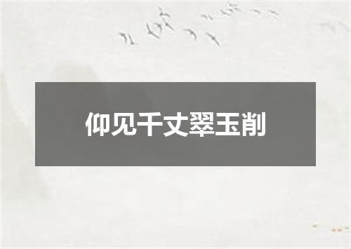 仰见千丈翠玉削