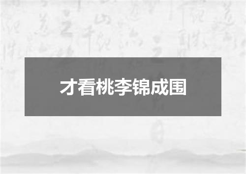 才看桃李锦成围