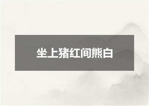 坐上猪红间熊白