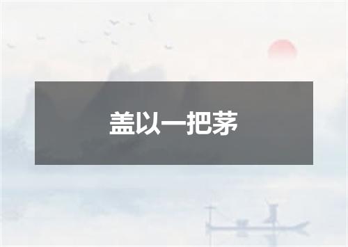 盖以一把茅