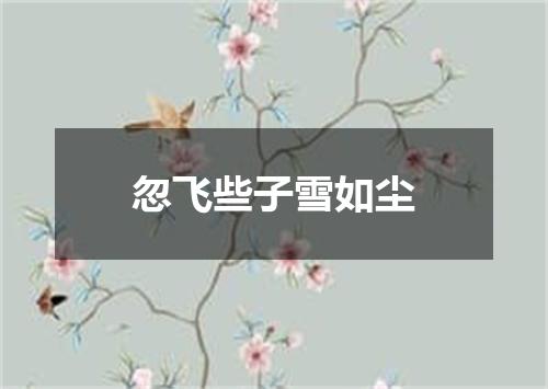 忽飞些子雪如尘
