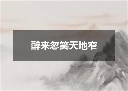 醉来忽笑天地窄