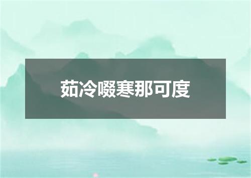 茹冷啜寒那可度