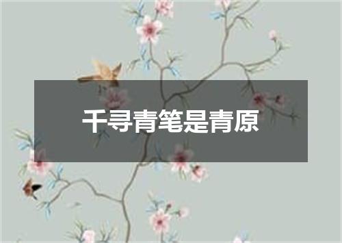 千寻青笔是青原