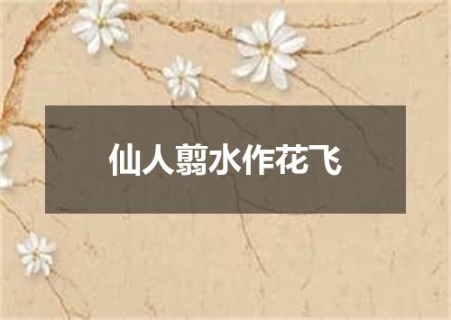 仙人翦水作花飞