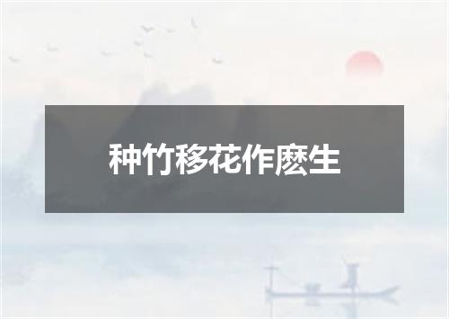 种竹移花作麽生