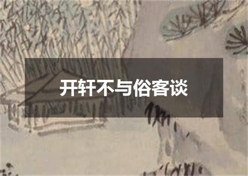 开轩不与俗客谈