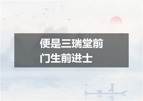便是三瑞堂前门生前进士