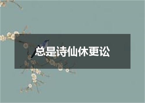 总是诗仙休更讼