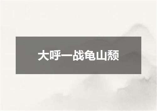 大呼一战龟山颓