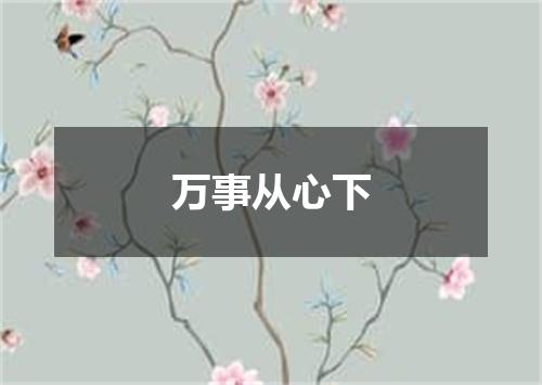万事从心下