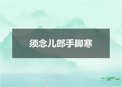 须念儿郎手脚寒