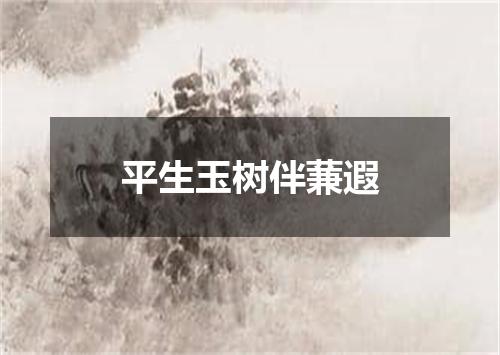 平生玉树伴蒹遐