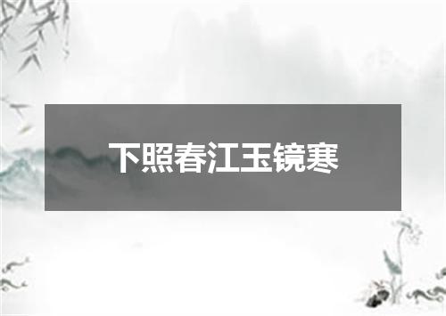 下照春江玉镜寒