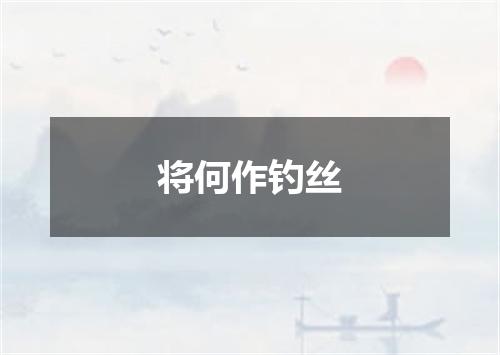 将何作钓丝