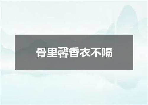 骨里馨香衣不隔