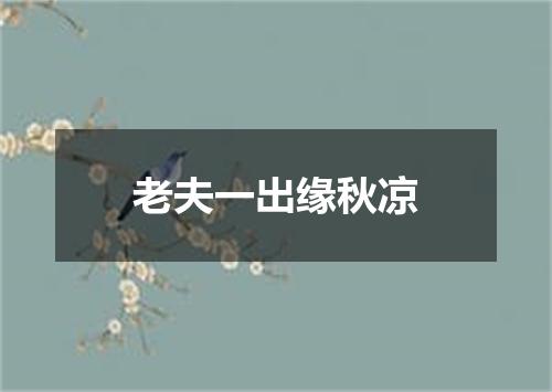 老夫一出缘秋凉