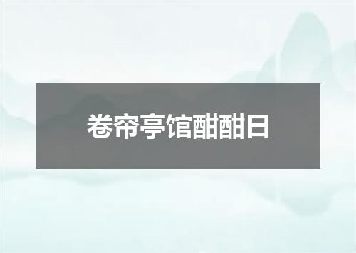卷帘亭馆酣酣日
