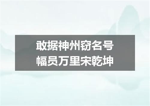 敢据神州窃名号幅员万里宋乾坤