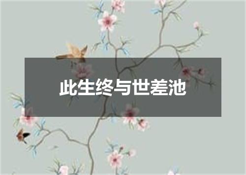此生终与世差池