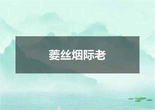 菱丝烟际老