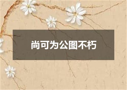 尚可为公图不朽