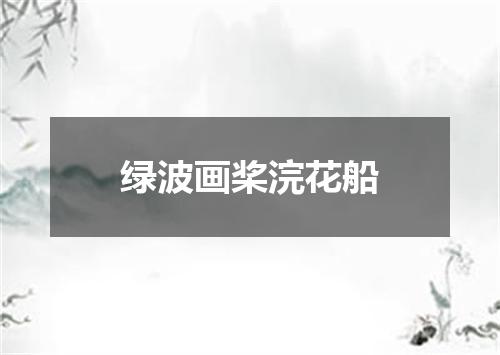 绿波画桨浣花船