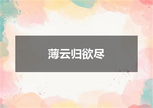 薄云归欲尽
