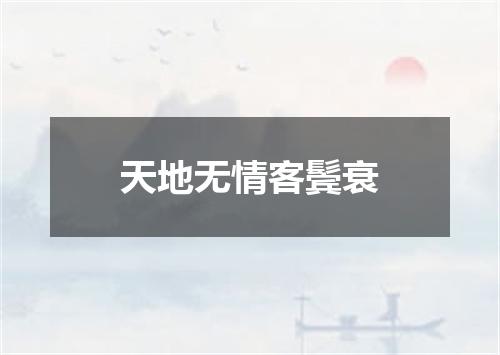 天地无情客鬓衰
