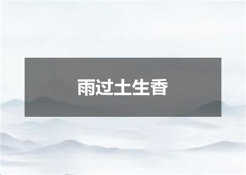 雨过土生香