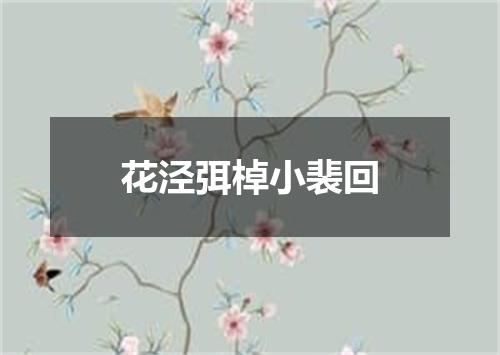 花泾弭棹小裴回