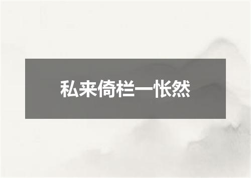 私来倚栏一怅然