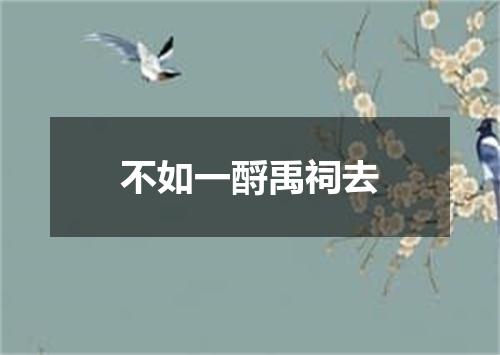 不如一酹禹祠去