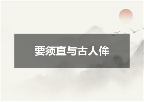 要须直与古人侔