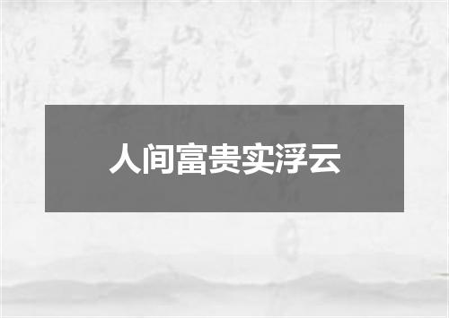 人间富贵实浮云