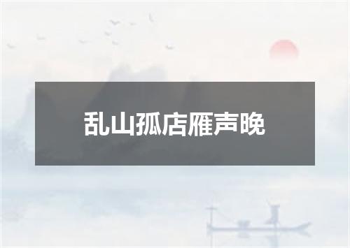 乱山孤店雁声晚