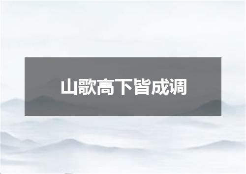 山歌高下皆成调