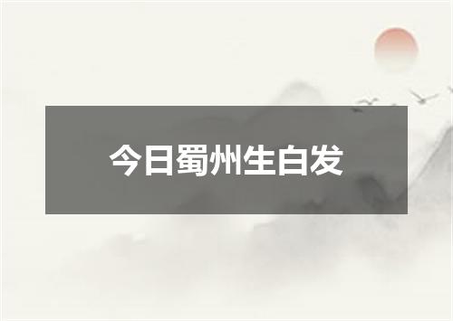今日蜀州生白发
